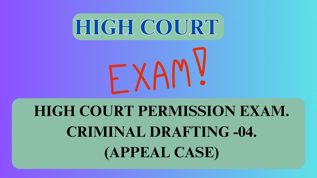 HIGH COURT PERMISSION EXAM. CRIMINAL DRAFTING -04. (APPEAL CASE)