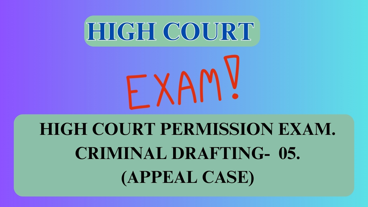 HIGH COURT PERMISSION EXAM. CRIMINAL DRAFTING -05. (APPEAL CASE)